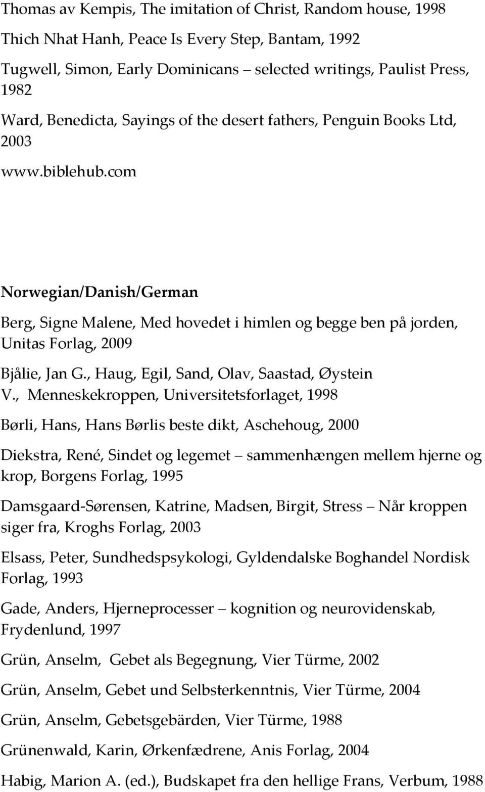 com Norwegian/Danish/German Berg, Signe Malene, Med hovedet i himlen og begge ben på jorden, Unitas Forlag, 2009 Bjålie, Jan G., Haug, Egil, Sand, Olav, Saastad, Øystein V.