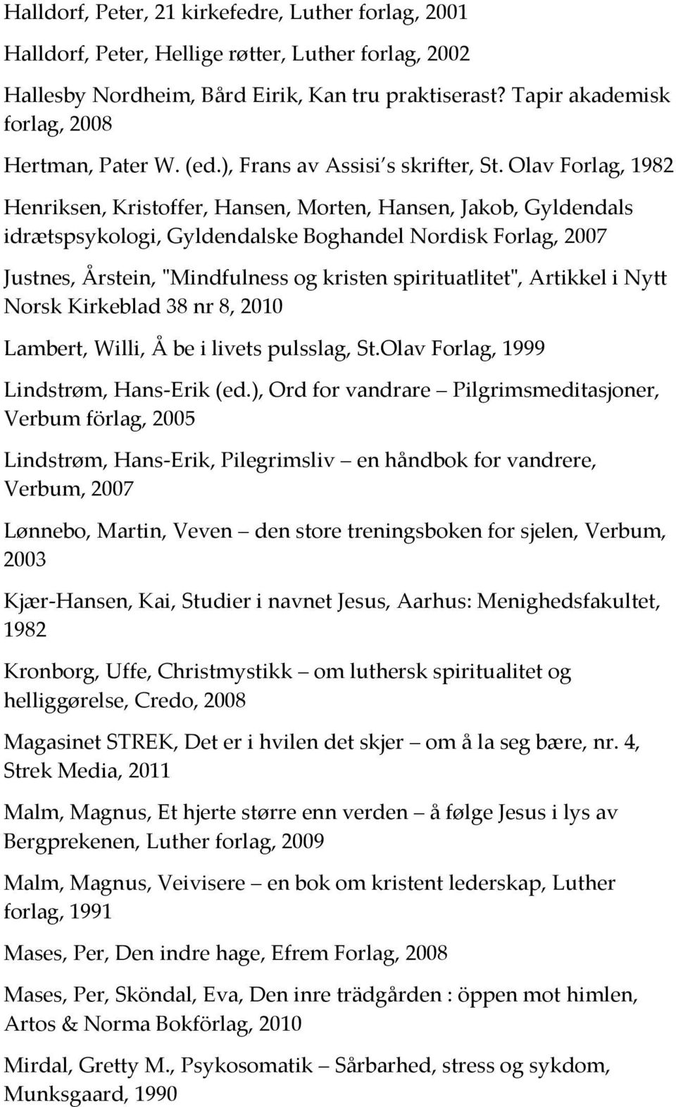 Olav Forlag, 1982 Henriksen, Kristoffer, Hansen, Morten, Hansen, Jakob, Gyldendals idrætspsykologi, Gyldendalske Boghandel Nordisk Forlag, 2007 Justnes, Årstein, "Mindfulness og kristen