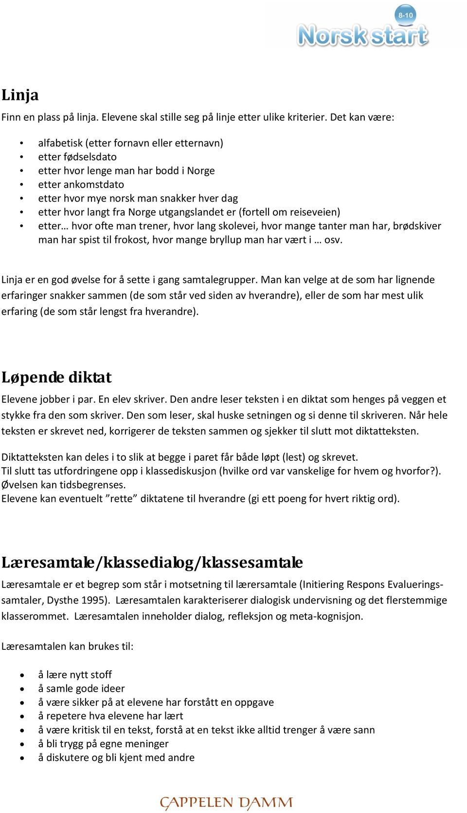 utgangslandet er (fortell om reiseveien) etter hvor ofte man trener, hvor lang skolevei, hvor mange tanter man har, brødskiver man har spist til frokost, hvor mange bryllup man har vært i osv.