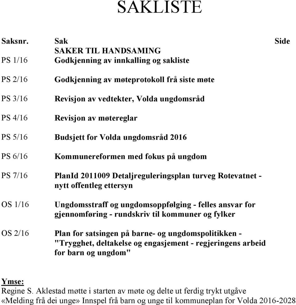 møtereglar PS 5/16 Budsjett for Volda ungdomsråd 2016 PS 6/16 Kommunereformen med fokus på ungdom PS 7/16 PlanId 2011009 Detaljreguleringsplan turveg Rotevatnet - nytt offentleg ettersyn OS 1/16