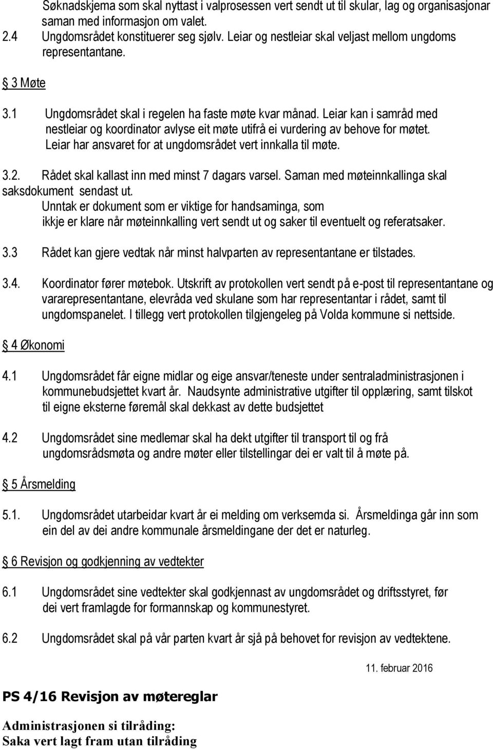 Leiar kan i samråd med nestleiar og koordinator avlyse eit møte utifrå ei vurdering av behove for møtet. Leiar har ansvaret for at ungdomsrådet vert innkalla til møte. 3.2.