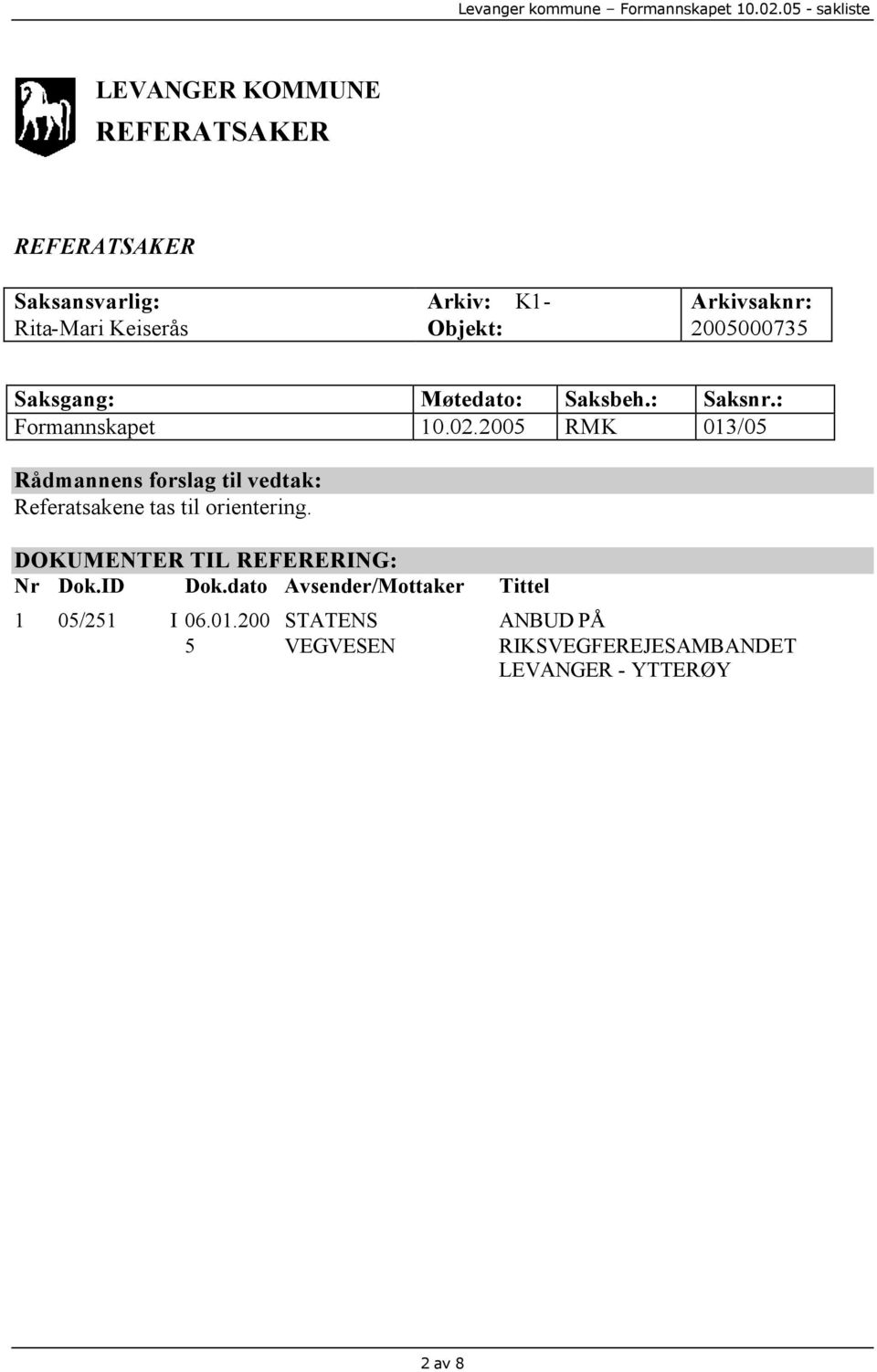 2005 RMK 013/05 Rådmannens forslag til vedtak: Referatsakene tas til orientering.