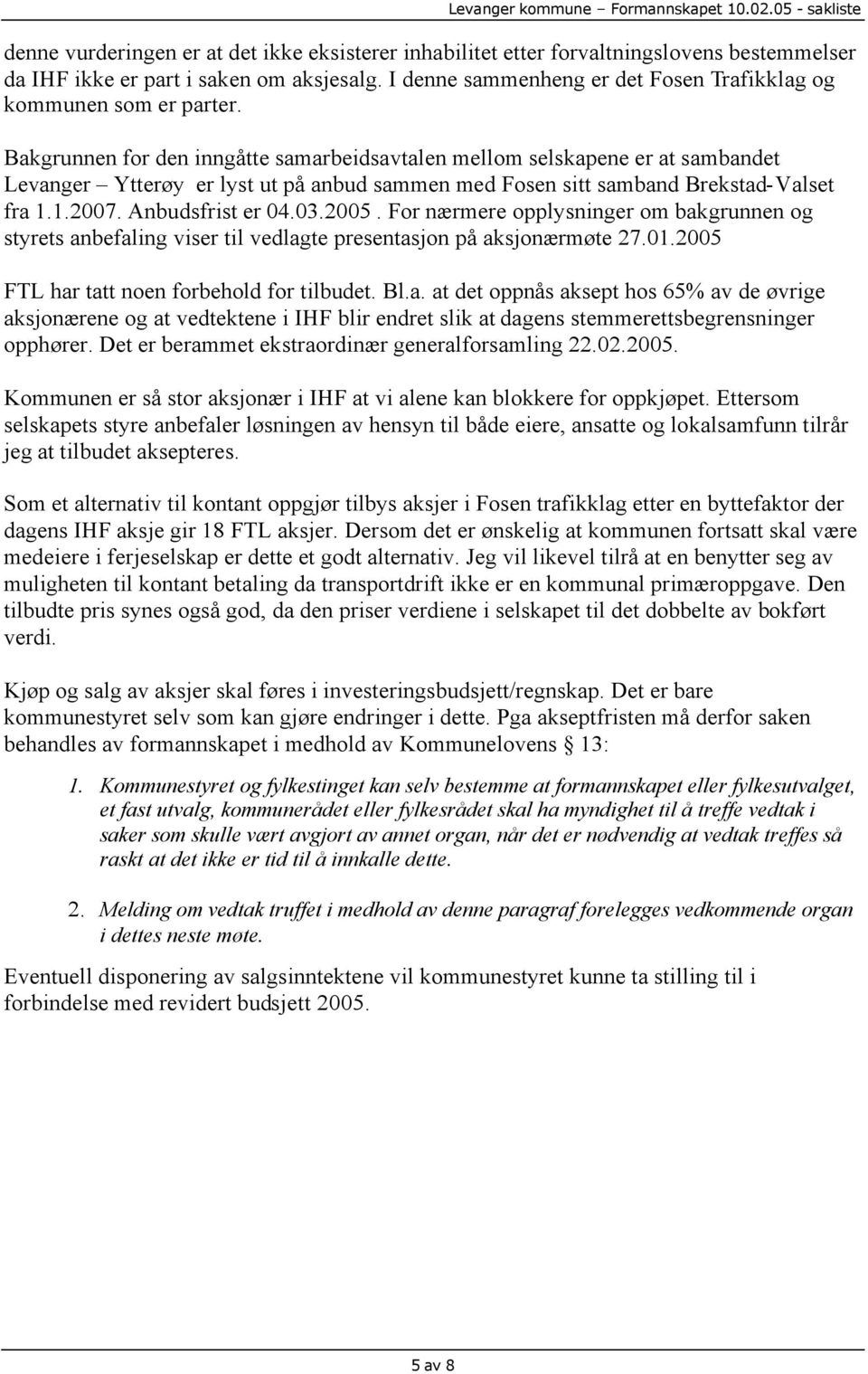 Bakgrunnen for den inngåtte samarbeidsavtalen mellom selskapene er at sambandet Levanger Ytterøy er lyst ut på anbud sammen med Fosen sitt samband Brekstad-Valset fra 1.1.2007. Anbudsfrist er 04.03.