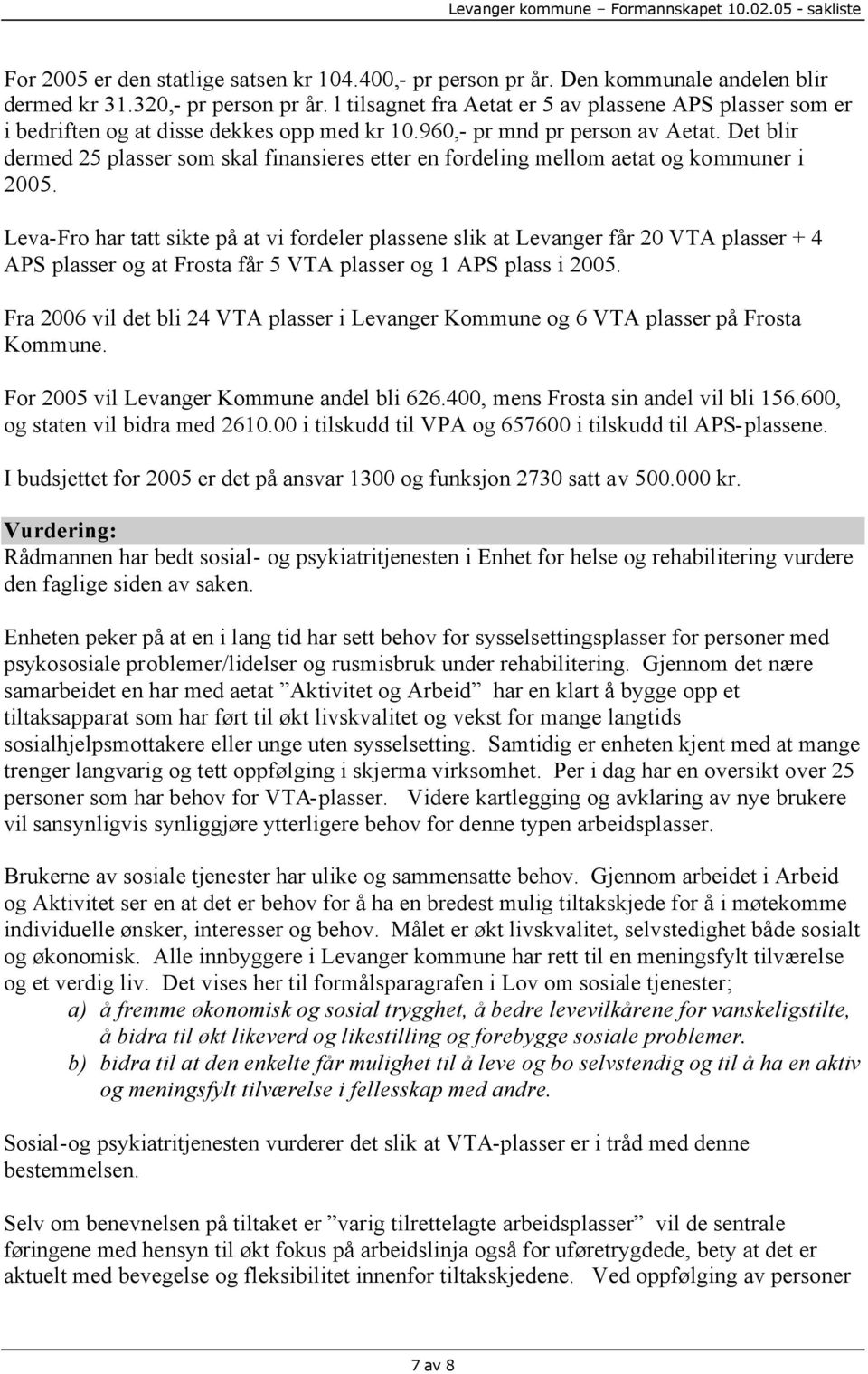 Det blir dermed 25 plasser som skal finansieres etter en fordeling mellom aetat og kommuner i 2005.