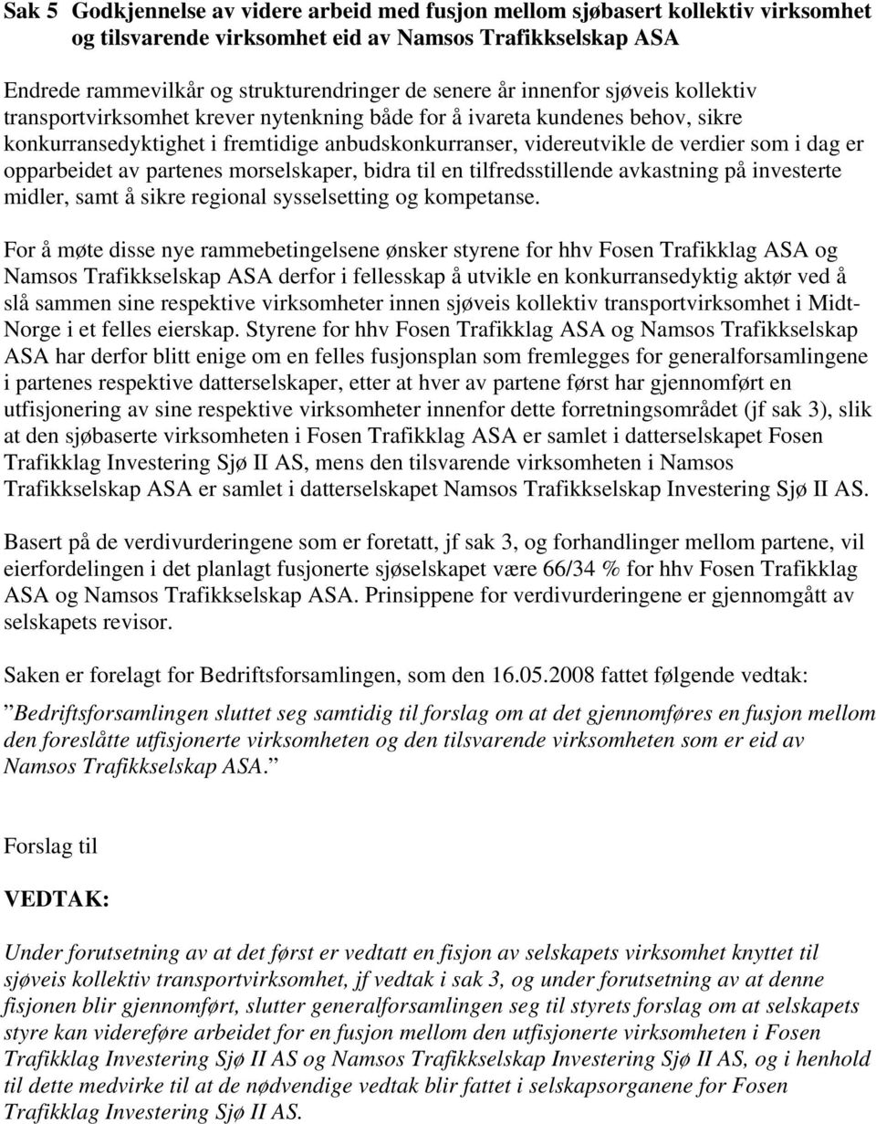 opparbeidet av partenes morselskaper, bidra til en tilfredsstillende avkastning på investerte midler, samt å sikre regional sysselsetting og kompetanse.