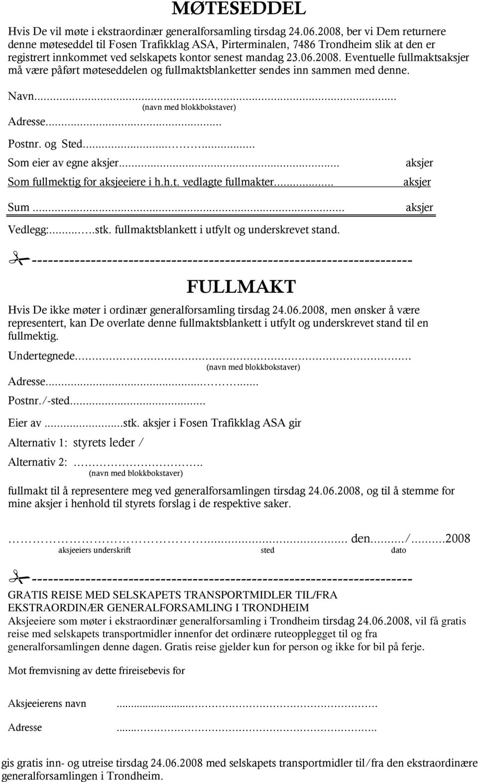 Navn... (navn med blokkbokstaver) Adresse... Postnr. og Sted...... Som eier av egne aksjer... Som fullmektig for aksjeeiere i h.h.t. vedlagte fullmakter... Sum... aksjer aksjer aksjer Vedlegg:.....stk.