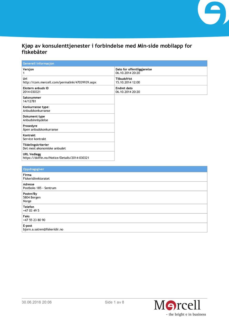 Tildelingskriterier Det mest økonomiske anbudet URL Vedlegg https://doffin.no/notice/details/2014-030321 Dato for offentliggjørelse 06.10.2014 20:20 Tilbudsfrist 15.10.2014 12:00 Endret dato 06.