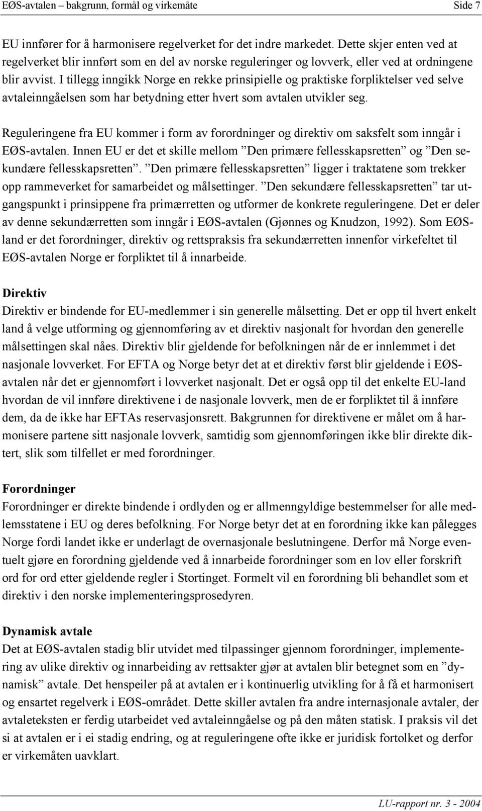 I tillegg inngikk Norge en rekke prinsipielle og praktiske forpliktelser ved selve avtaleinngåelsen som har betydning etter hvert som avtalen utvikler seg.