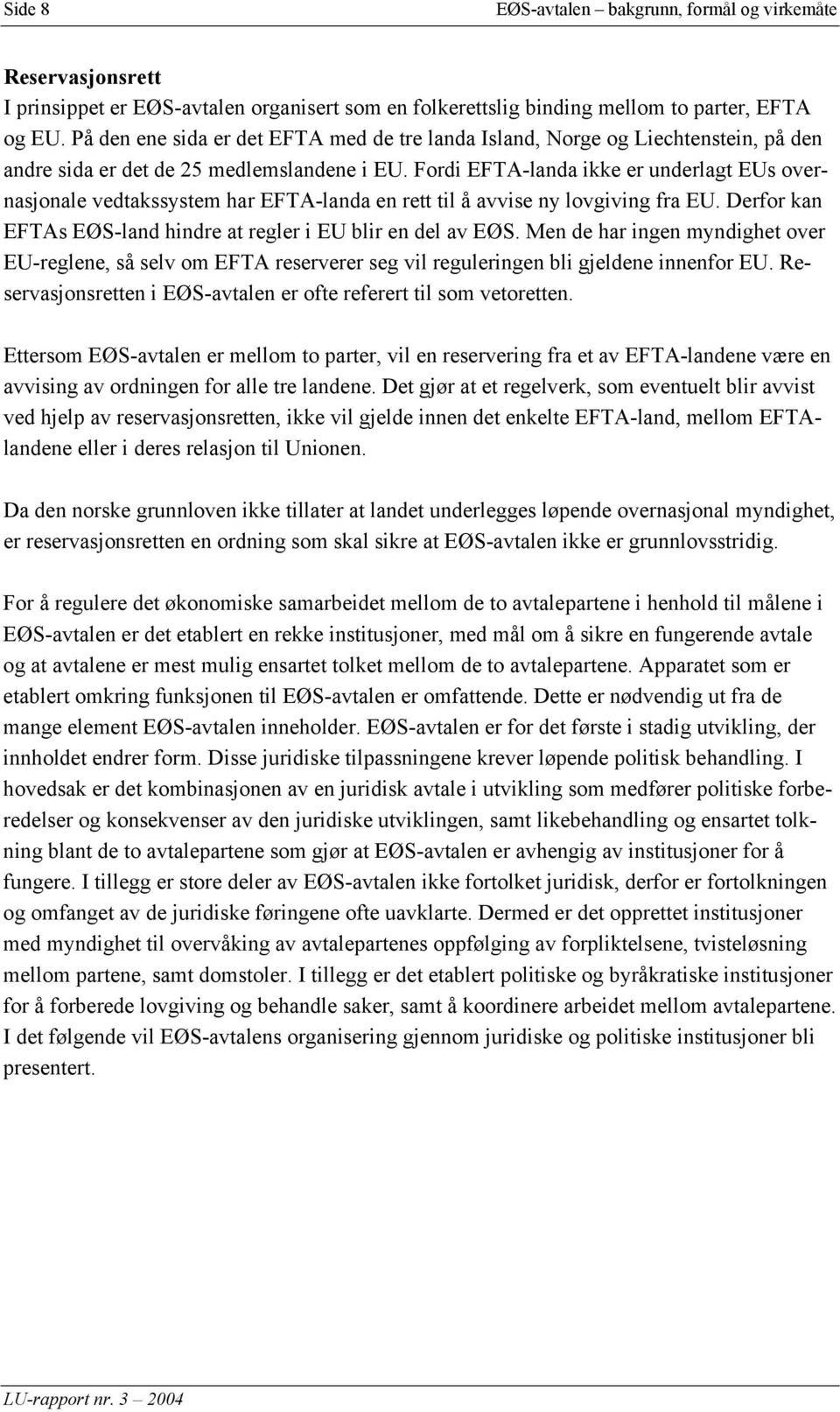 Fordi EFTA-landa ikke er underlagt EUs overnasjonale vedtakssystem har EFTA-landa en rett til å avvise ny lovgiving fra EU. Derfor kan EFTAs EØS-land hindre at regler i EU blir en del av EØS.