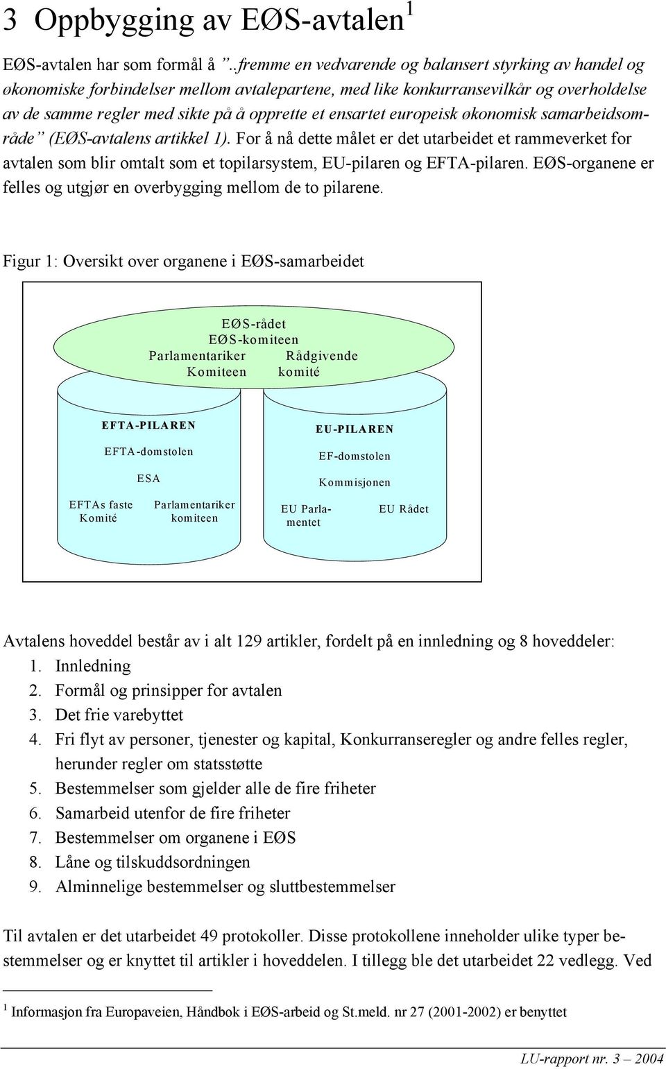 ensartet europeisk økonomisk samarbeidsområde (EØS-avtalens artikkel 1).