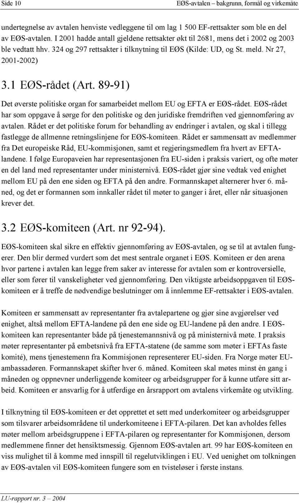 1 EØS-rådet (Art. 89-91) Det øverste politiske organ for samarbeidet mellom EU og EFTA er EØS-rådet.