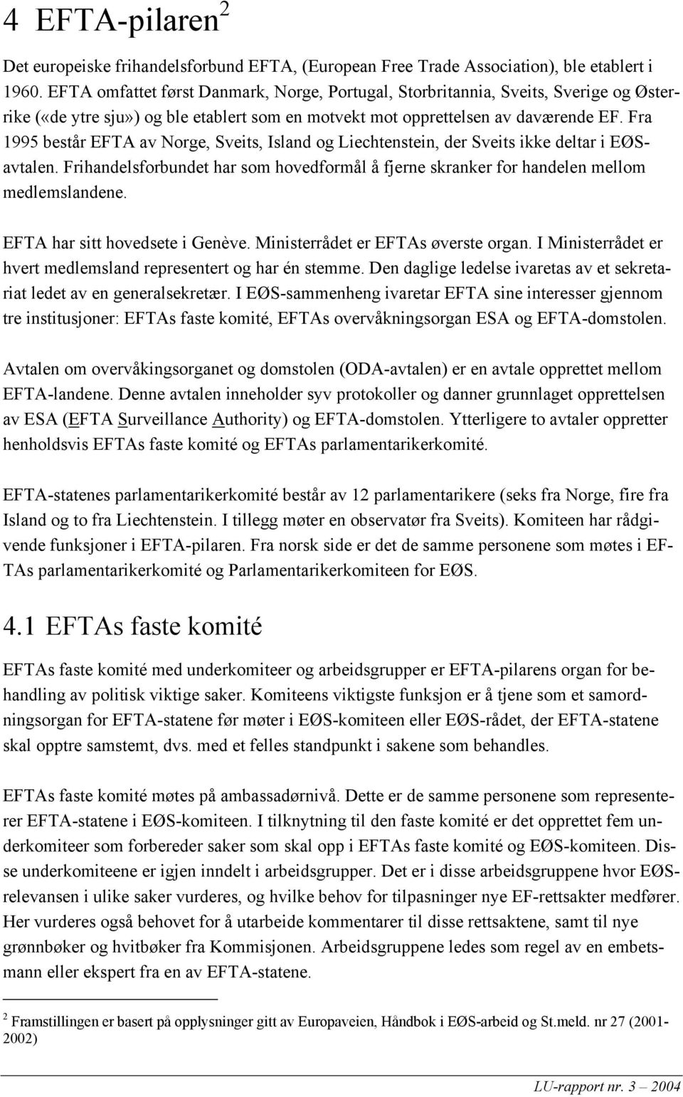 Fra 1995 består EFTA av Norge, Sveits, Island og Liechtenstein, der Sveits ikke deltar i EØSavtalen. Frihandelsforbundet har som hovedformål å fjerne skranker for handelen mellom medlemslandene.