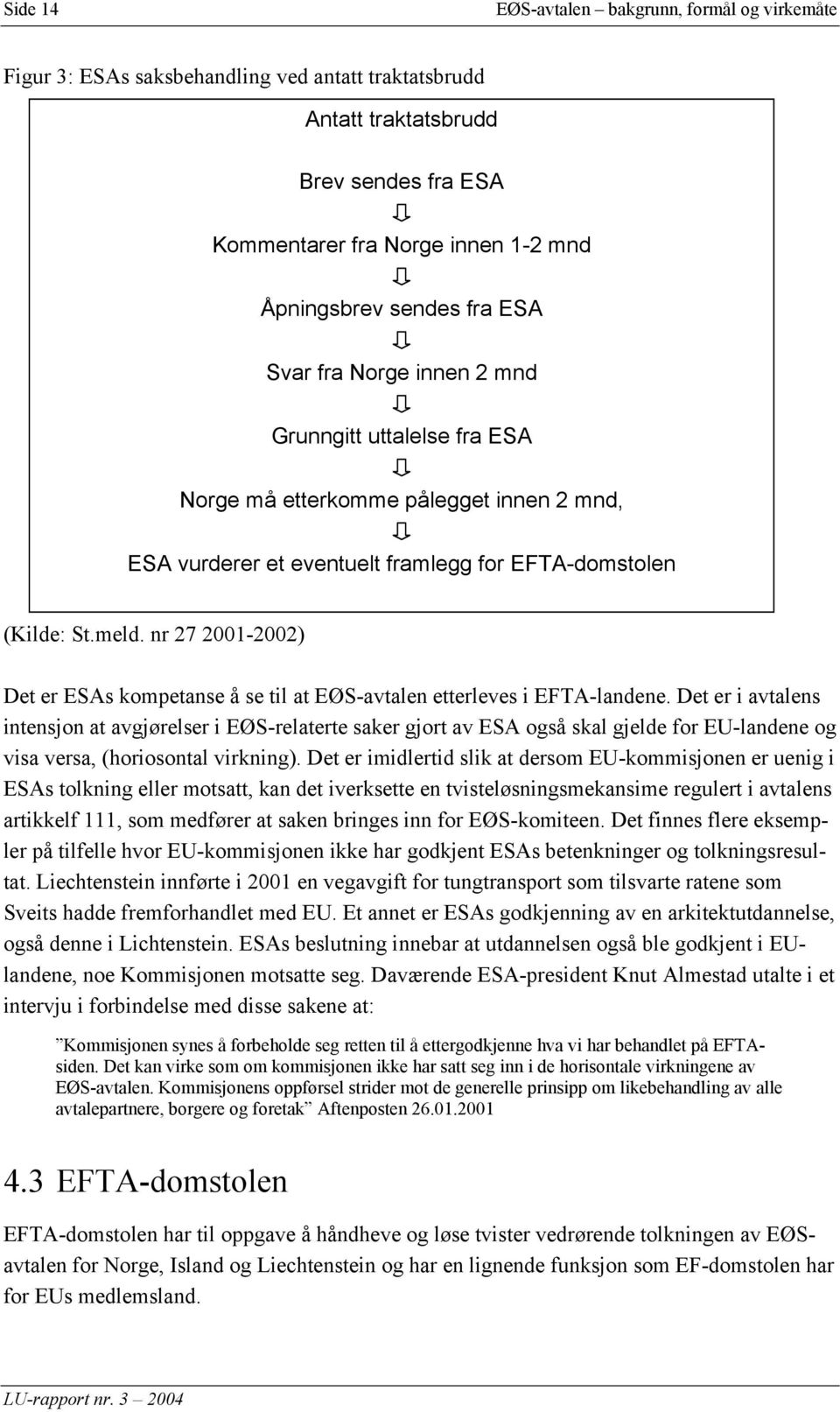 nr 27 2001-2002) Det er ESAs kompetanse å se til at EØS-avtalen etterleves i EFTA-landene.