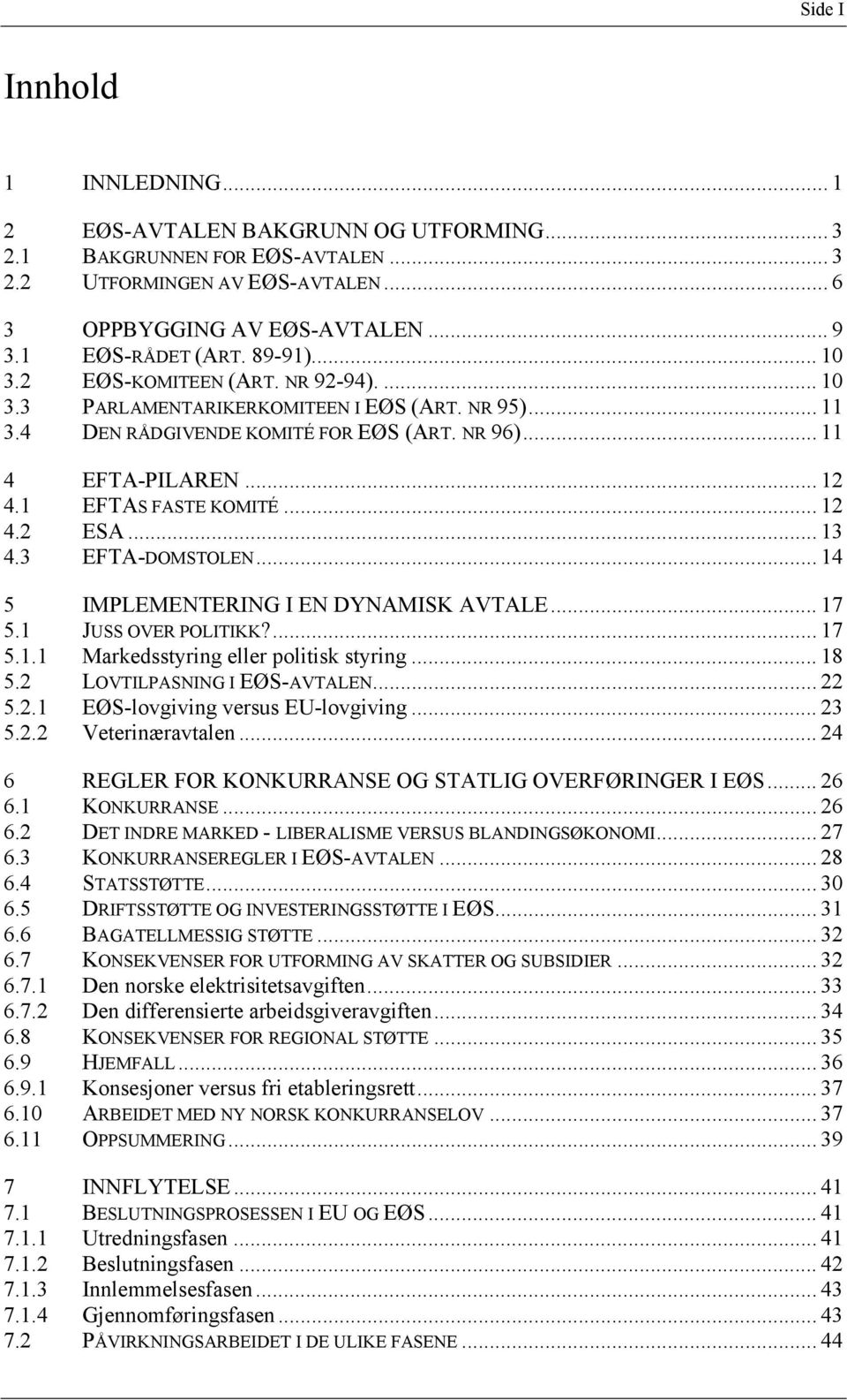 1 EFTAS FASTE KOMITÉ... 12 4.2 ESA... 13 4.3 EFTA-DOMSTOLEN... 14 5 IMPLEMENTERING I EN DYNAMISK AVTALE... 17 5.1 JUSS OVER POLITIKK?... 17 5.1.1 Markedsstyring eller politisk styring... 18 5.