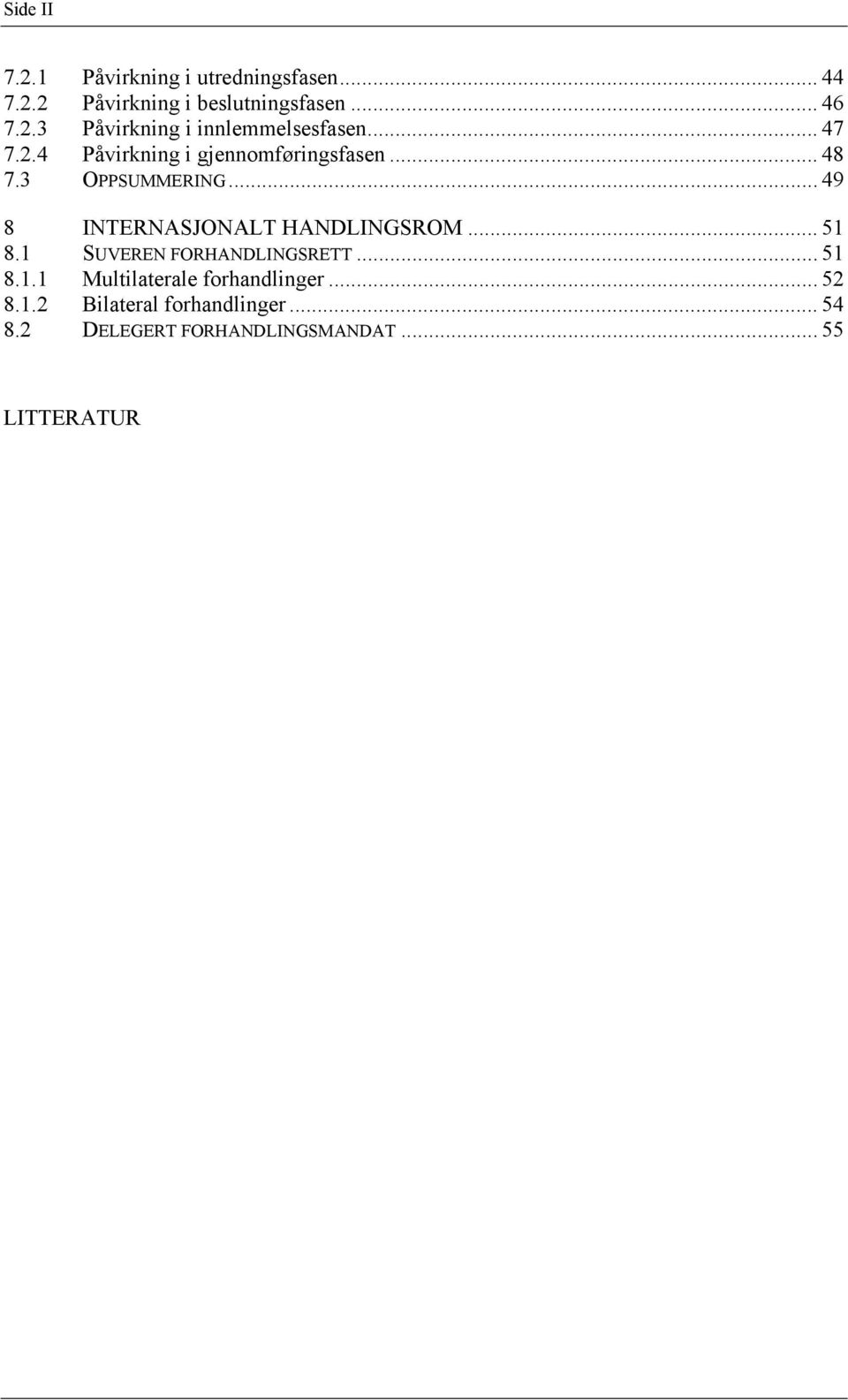 .. 49 8 INTERNASJONALT HANDLINGSROM... 51 8.1 SUVEREN FORHANDLINGSRETT... 51 8.1.1 Multilaterale forhandlinger.