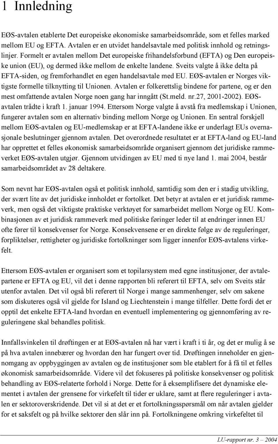 Sveits valgte å ikke delta på EFTA-siden, og fremforhandlet en egen handelsavtale med EU. EØS-avtalen er Norges viktigste formelle tilknytting til Unionen.