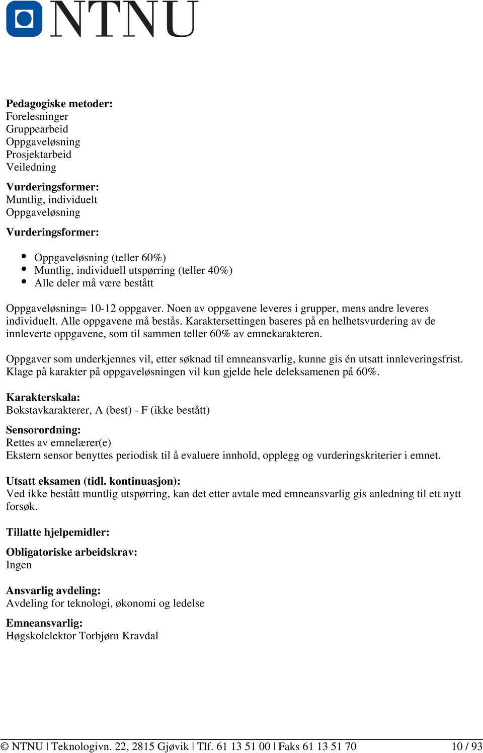 Karaktersettingen baseres på en helhetsvurdering av de innleverte oppgavene, som til sammen teller 60% av emnekarakteren.