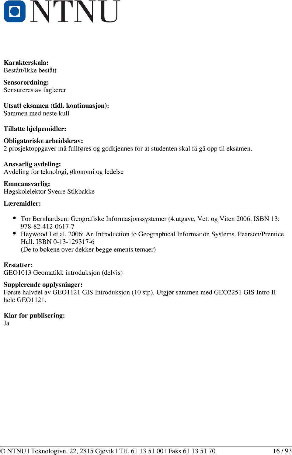 Ansvarlig avdeling: Avdeling for teknologi, økonomi og ledelse Emneansvarlig: Høgskolelektor Sverre Stikbakke Læremidler: Tor Bernhardsen: Geografiske Informasjonssystemer (4.