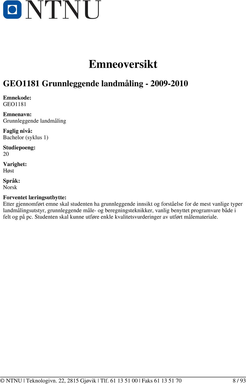 ha grunnleggende innsikt og forståelse for de mest vanlige typer landmålingsutstyr, grunnleggende måle- og beregningsteknikker,