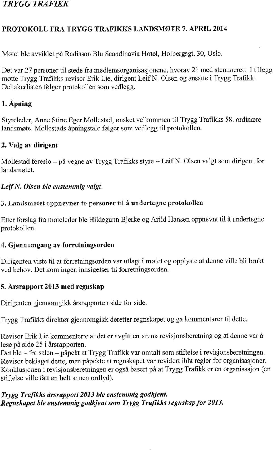 Deltakerlisten følger protokollen som vedlegg. 1. Åpning Styreleder, Anne Stine Eger Mollestad, ønsket velkommen til Trygg Trafikks 58. ordinære landsmøte.