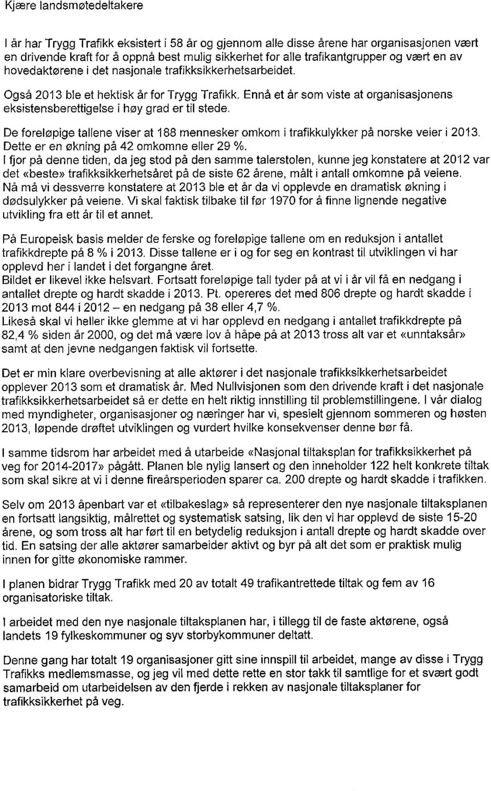 Ennå et år som viste at organisasjonens eksistensberettigelse i høy grad er til stede. De foreløpige tallene viser at 188 mennesker omkom i trafikkulykker på norske veier i 2013.