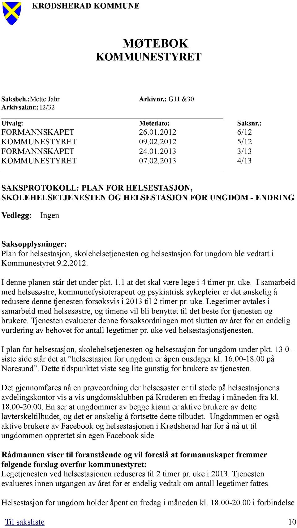 for ungdom ble vedtatt i Kommunestyret 9.2.2012. I denne planen står det under pkt. 1.1 at det skal være lege i 4 timer pr. uke.