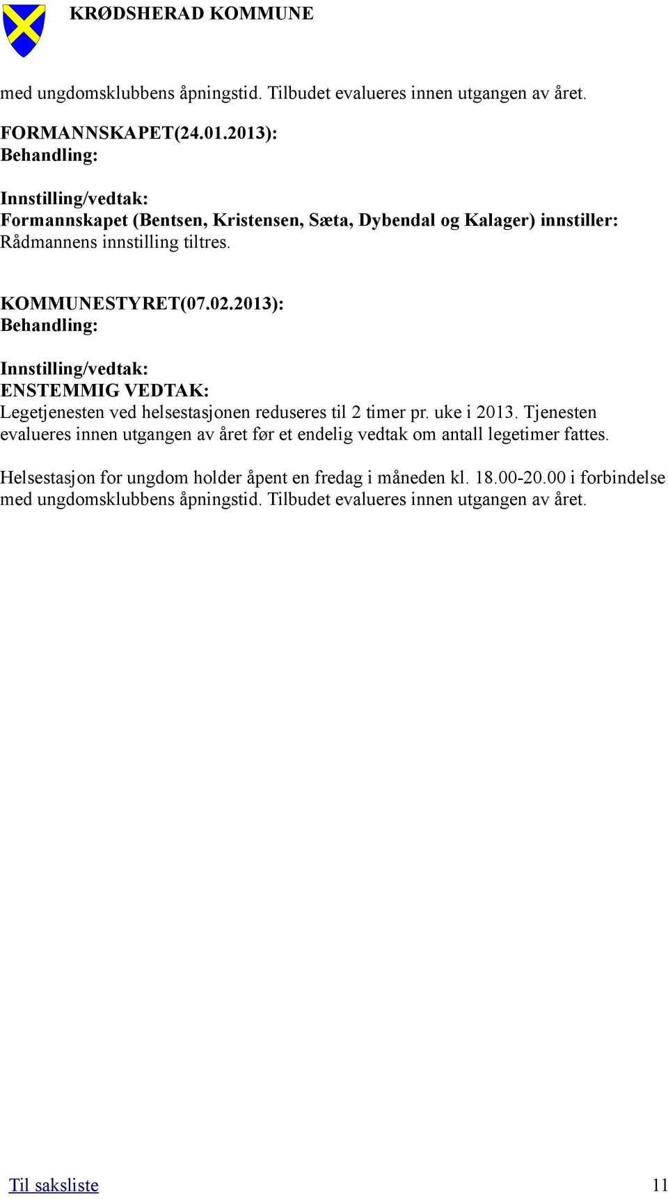 02.2013): Behandling: Innstilling/vedtak: ENSTEMMIG VEDTAK: Legetjenesten ved helsestasjonen reduseres til 2 timer pr. uke i 2013.