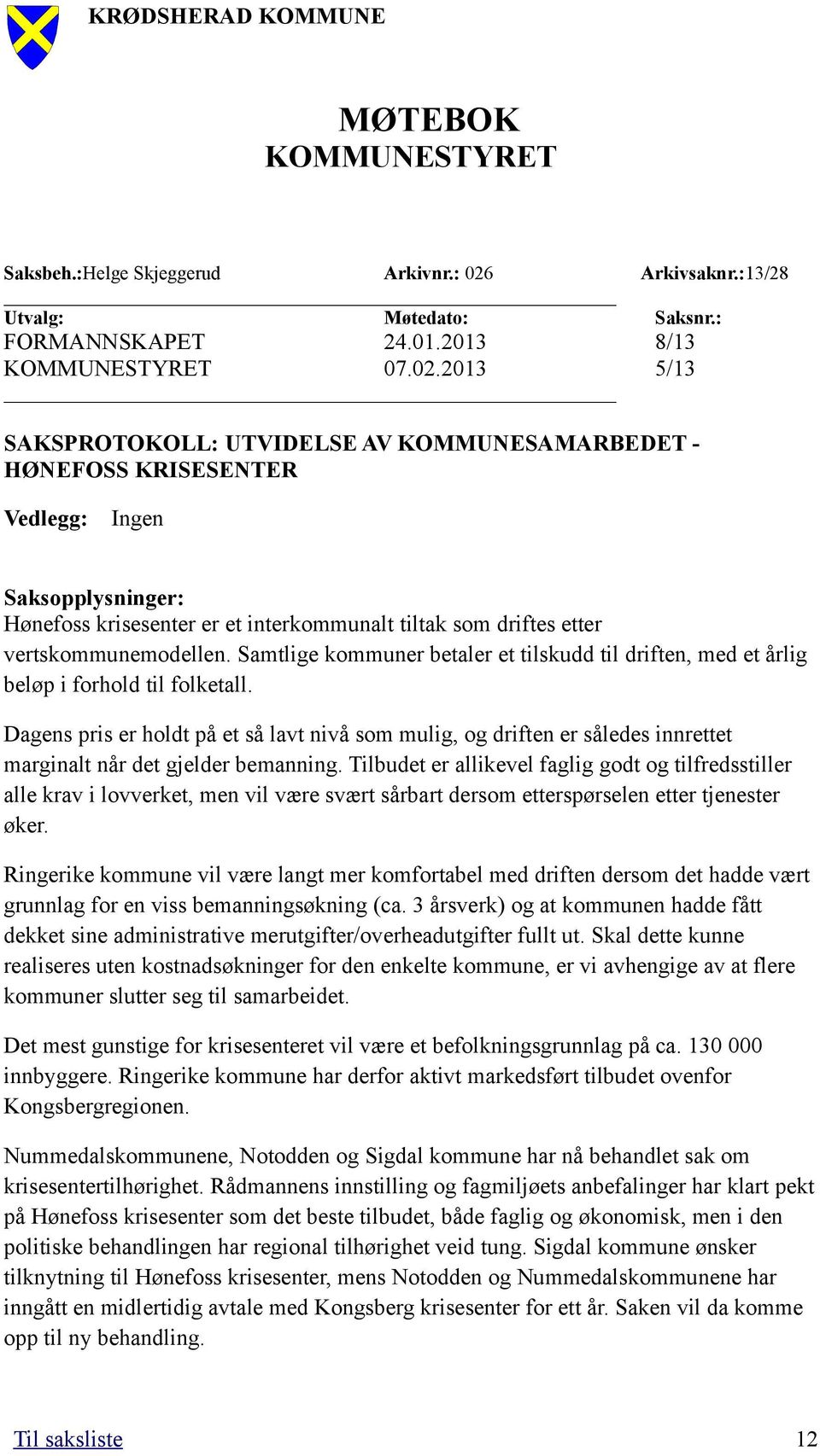 2013 5/13 SAKSPROTOKOLL: UTVIDELSE AV KOMMUNESAMARBEDET - HØNEFOSS KRISESENTER Vedlegg: Ingen Saksopplysninger: Hønefoss krisesenter er et interkommunalt tiltak som driftes etter vertskommunemodellen.