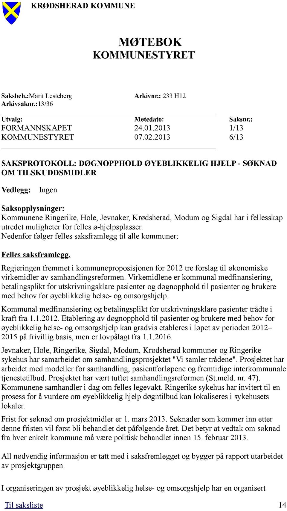 utredet muligheter for felles ø-hjelpsplasser. Nedenfor følger felles saksframlegg til alle kommuner: Felles saksframlegg.