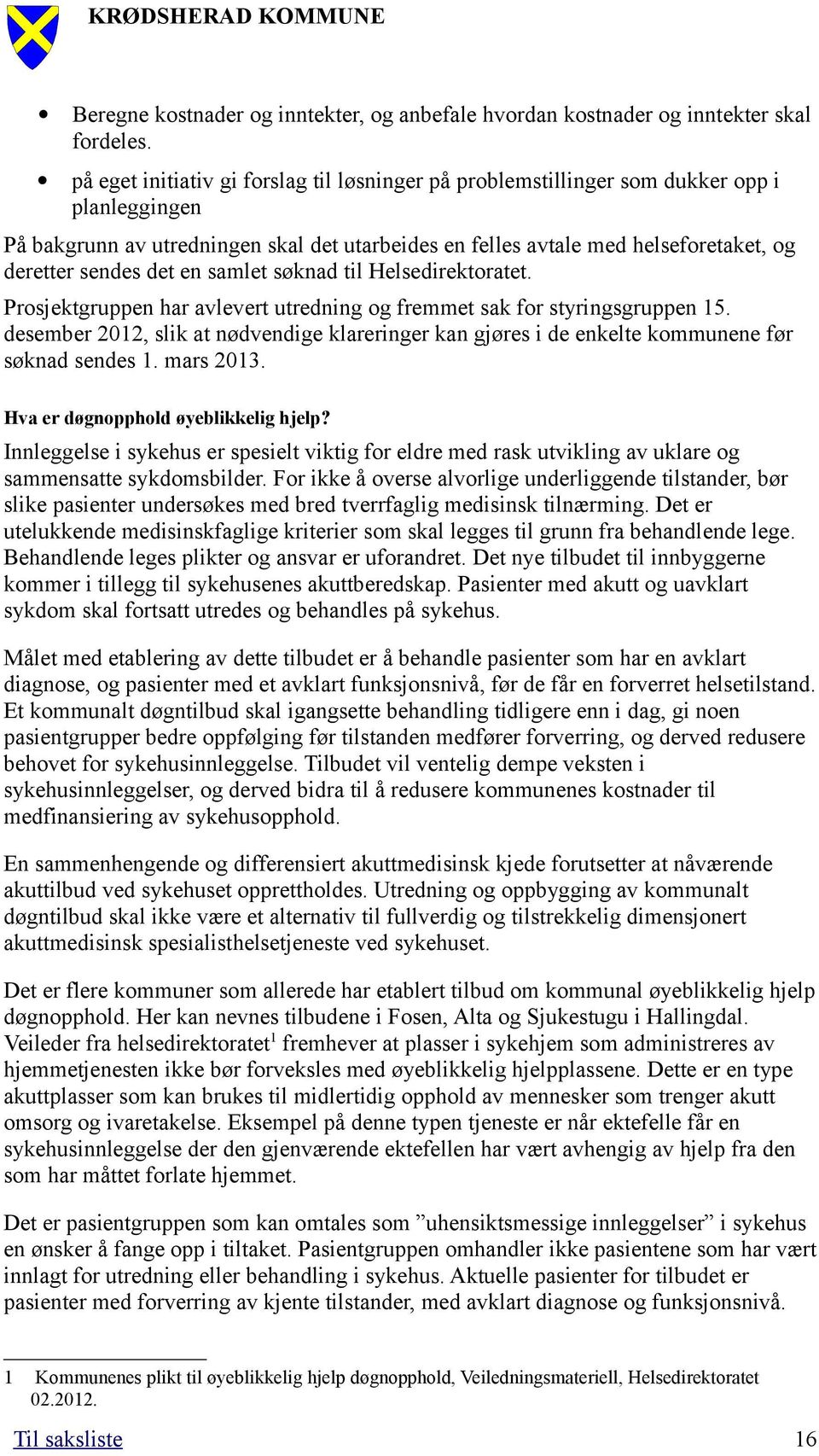 det en samlet søknad til Helsedirektoratet. Prosjektgruppen har avlevert utredning og fremmet sak for styringsgruppen 15.