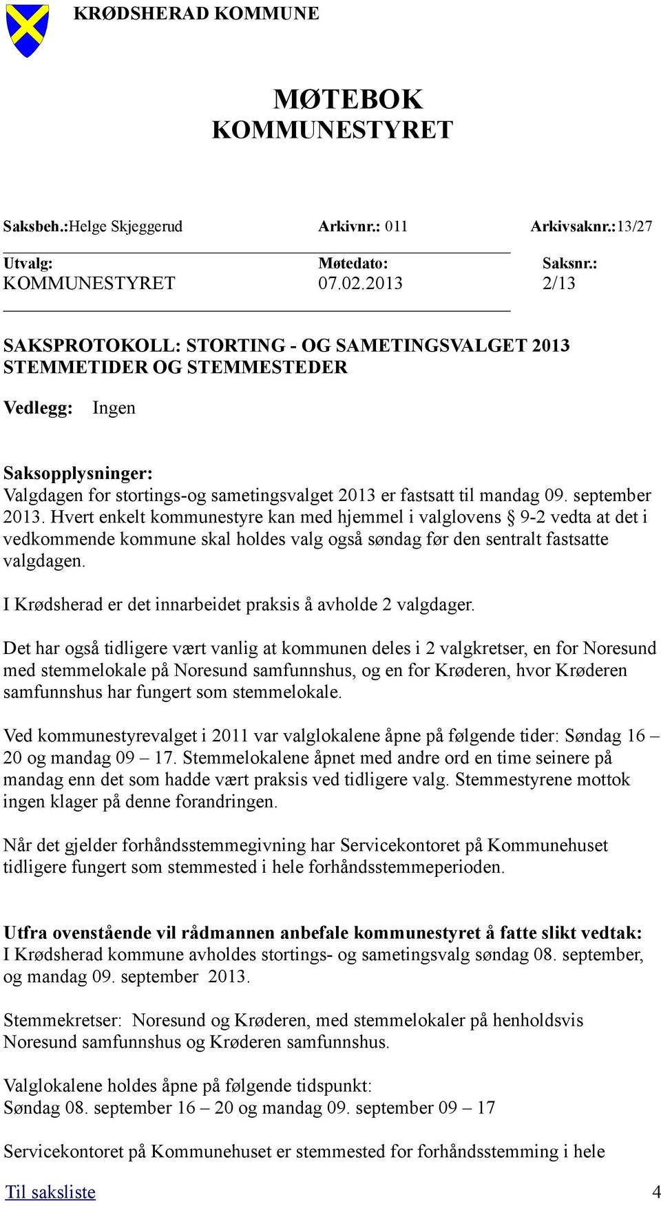 september 2013. Hvert enkelt kommunestyre kan med hjemmel i valglovens 9-2 vedta at det i vedkommende kommune skal holdes valg også søndag før den sentralt fastsatte valgdagen.