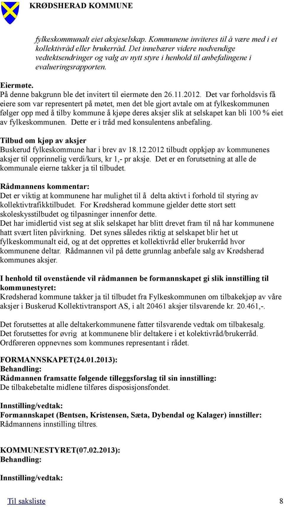 Det var forholdsvis få eiere som var representert på møtet, men det ble gjort avtale om at fylkeskommunen følger opp med å tilby kommune å kjøpe deres aksjer slik at selskapet kan bli 100 % eiet av