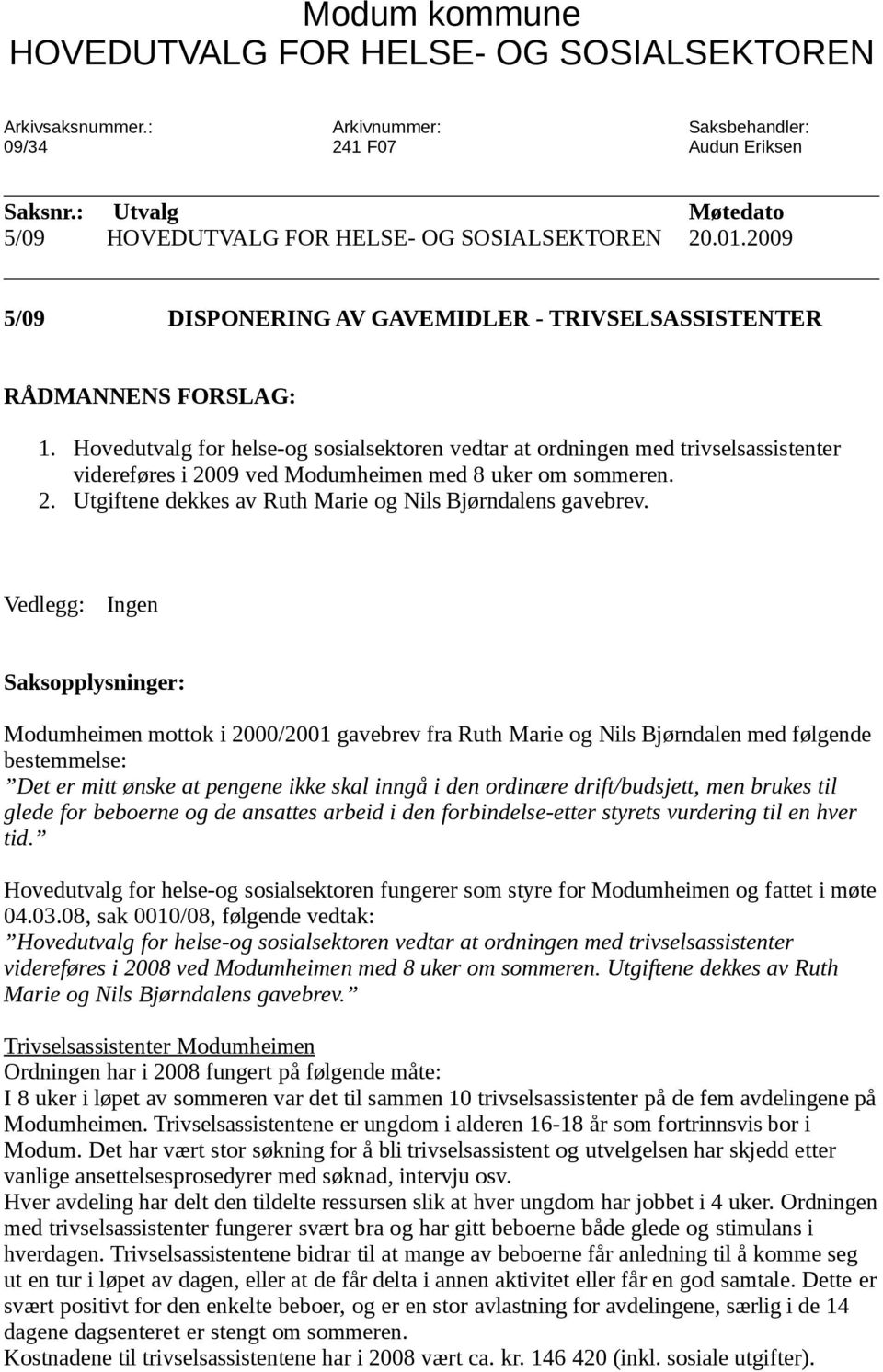 Hovedutvalg for helse-og sosialsektoren vedtar at ordningen med trivselsassistenter videreføres i 2009 ved Modumheimen med 8 uker om sommeren. 2. Utgiftene dekkes av Ruth Marie og Nils Bjørndalens gavebrev.