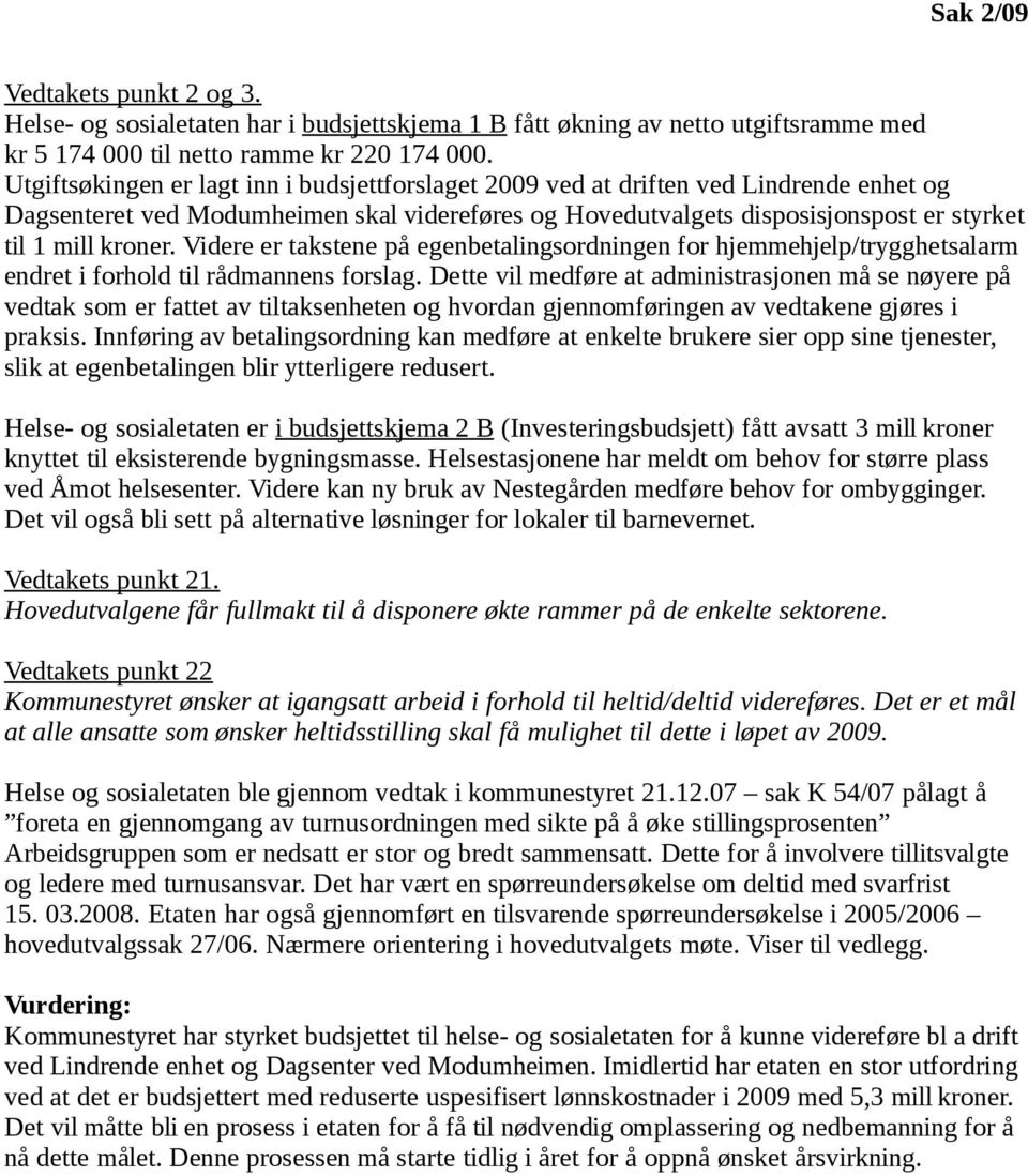 Videre er takstene på egenbetalingsordningen for hjemmehjelp/trygghetsalarm endret i forhold til rådmannens forslag.