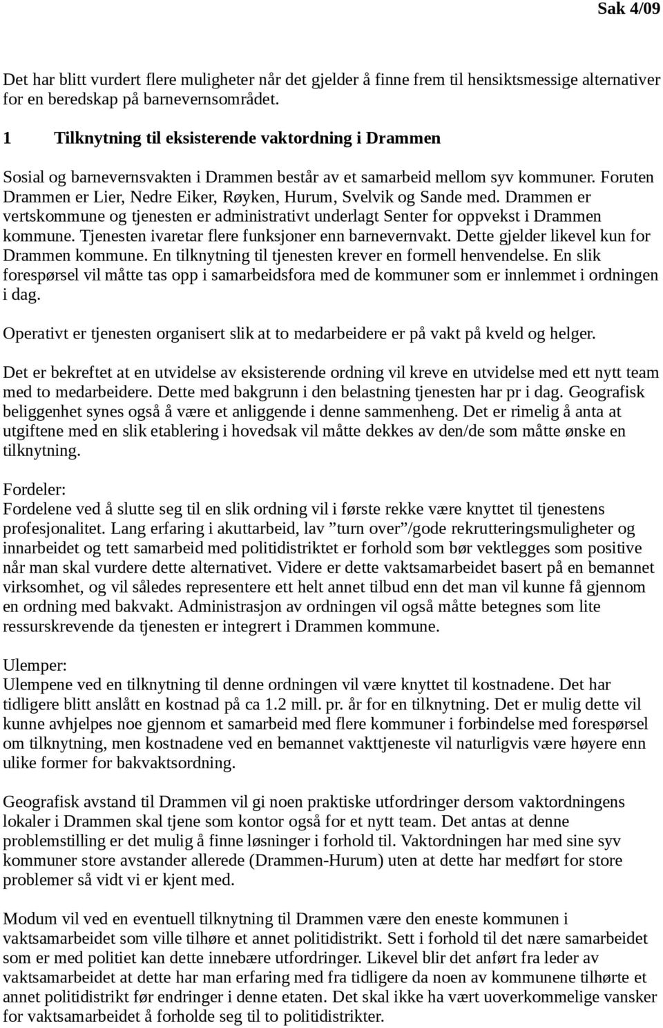 Foruten Drammen er Lier, Nedre Eiker, Røyken, Hurum, Svelvik og Sande med. Drammen er vertskommune og tjenesten er administrativt underlagt Senter for oppvekst i Drammen kommune.