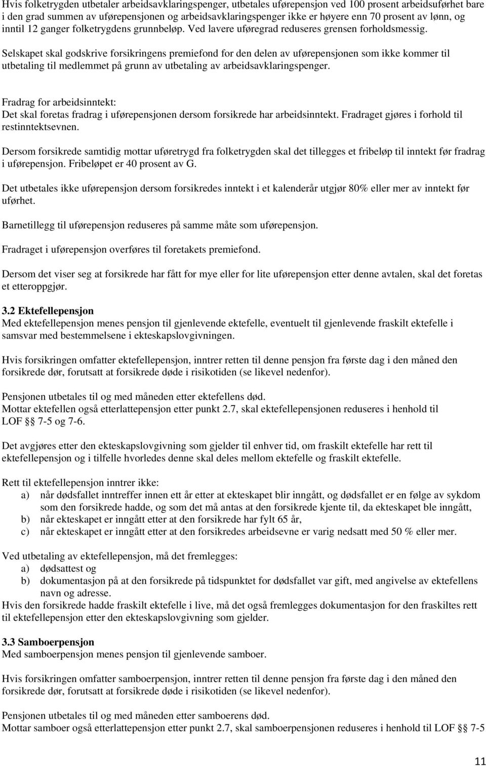 Selskapet skal godskrive forsikringens premiefond for den delen av uførepensjonen som ikke kommer til utbetaling til medlemmet på grunn av utbetaling av arbeidsavklaringspenger.