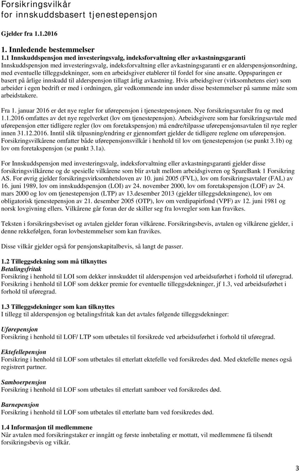 eventuelle tilleggsdekninger, som en arbeidsgiver etablerer til fordel for sine ansatte. Oppsparingen er basert på årlige innskudd til alderspensjon tillagt årlig avkastning.