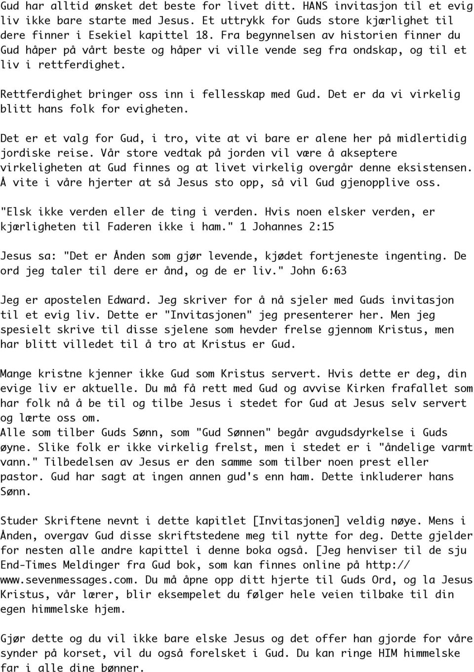 Det er da vi virkelig blitt hans folk for evigheten. Det er et valg for Gud, i tro, vite at vi bare er alene her på midlertidig jordiske reise.