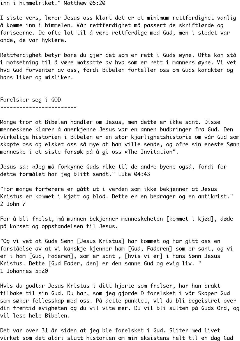 Ofte kan stå i motsetning til å være motsatte av hva som er rett i mannens øyne. Vi vet hva Gud forventer av oss, fordi Bibelen forteller oss om Guds karakter og hans liker og misliker.