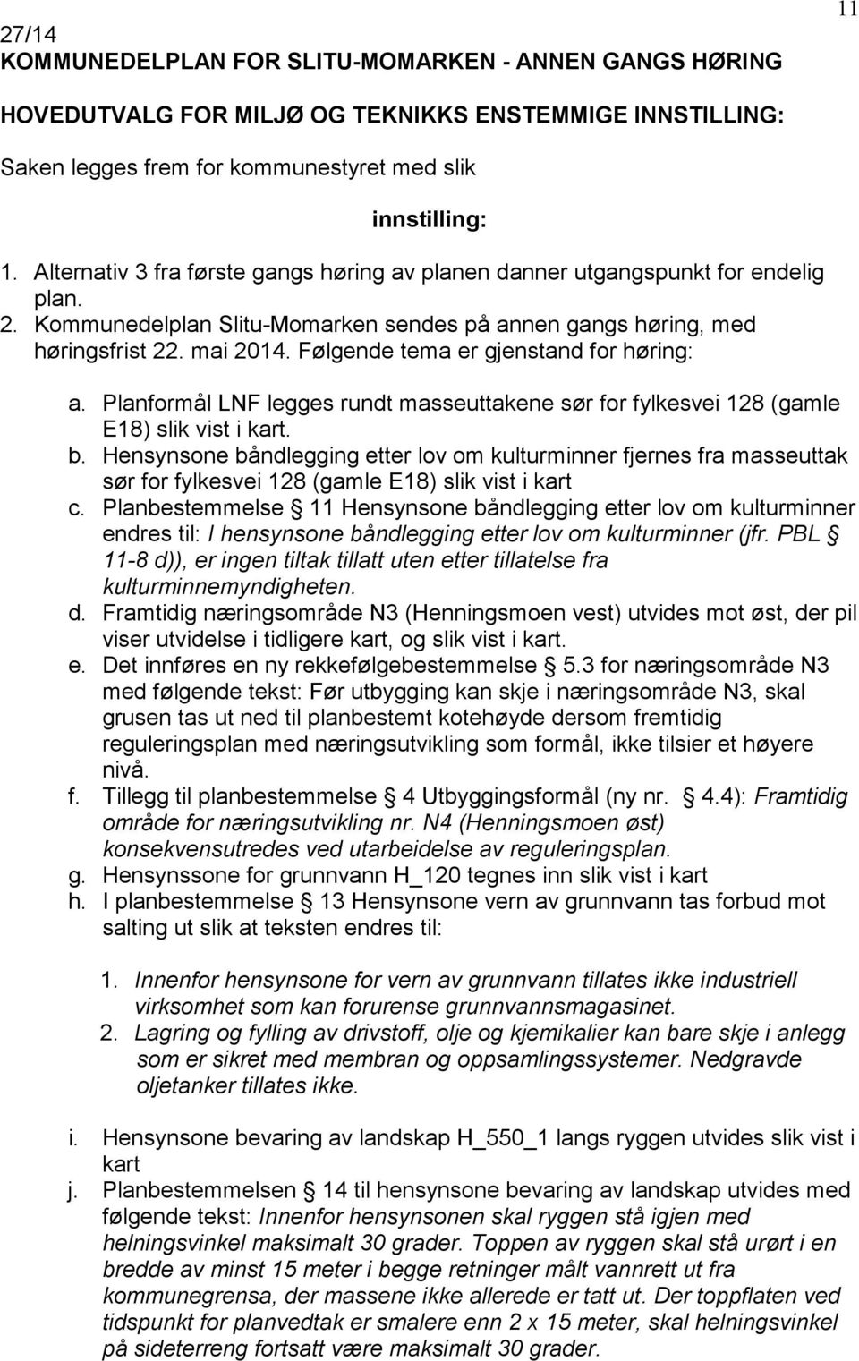 Følgende tema er gjenstand for høring: a. Planformål LNF legges rundt masseuttakene sør for fylkesvei 128 (gamle E18) slik vist i kart. b.