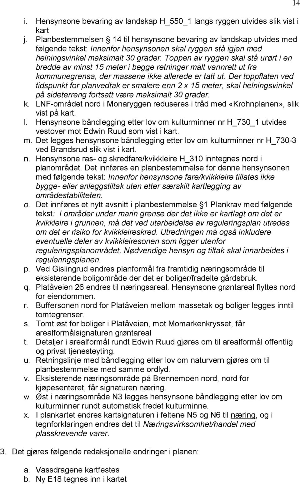 Toppen av ryggen skal stå urørt i en bredde av minst 15 meter i begge retninger målt vannrett ut fra kommunegrensa, der massene ikke allerede er tatt ut.