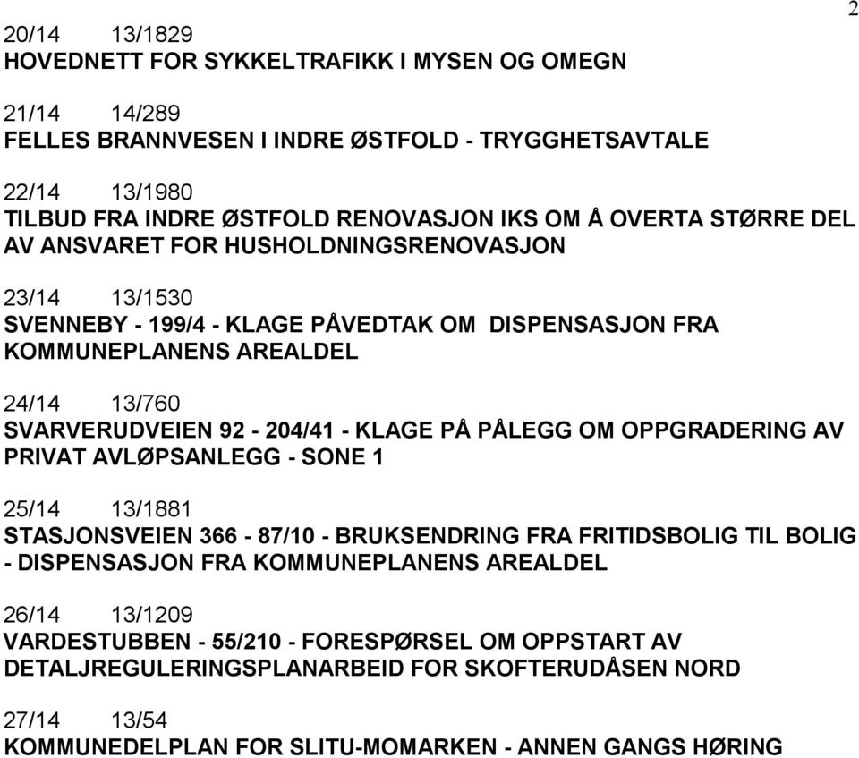 92-204/41 - KLAGE PÅ PÅLEGG OM OPPGRADERING AV PRIVAT AVLØPSANLEGG - SONE 1 25/14 13/1881 STASJONSVEIEN 366-87/10 - BRUKSENDRING FRA FRITIDSBOLIG TIL BOLIG - DISPENSASJON FRA