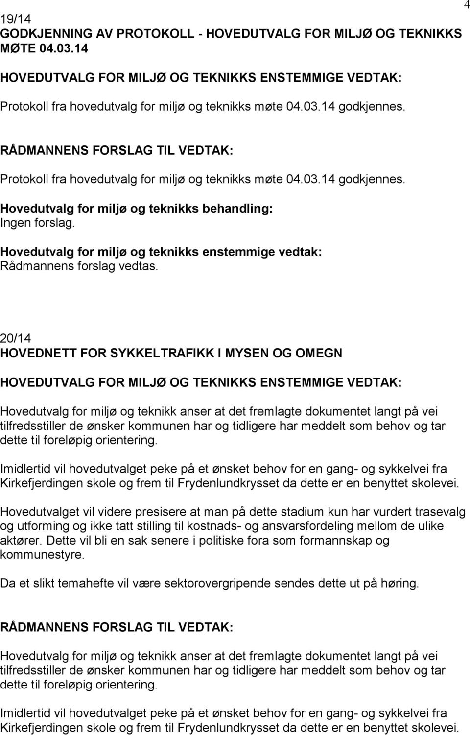 20/14 HOVEDNETT FOR SYKKELTRAFIKK I MYSEN OG OMEGN HOVEDUTVALG FOR MILJØ OG TEKNIKKS ENSTEMMIGE VEDTAK: Hovedutvalg for miljø og teknikk anser at det fremlagte dokumentet langt på vei tilfredsstiller