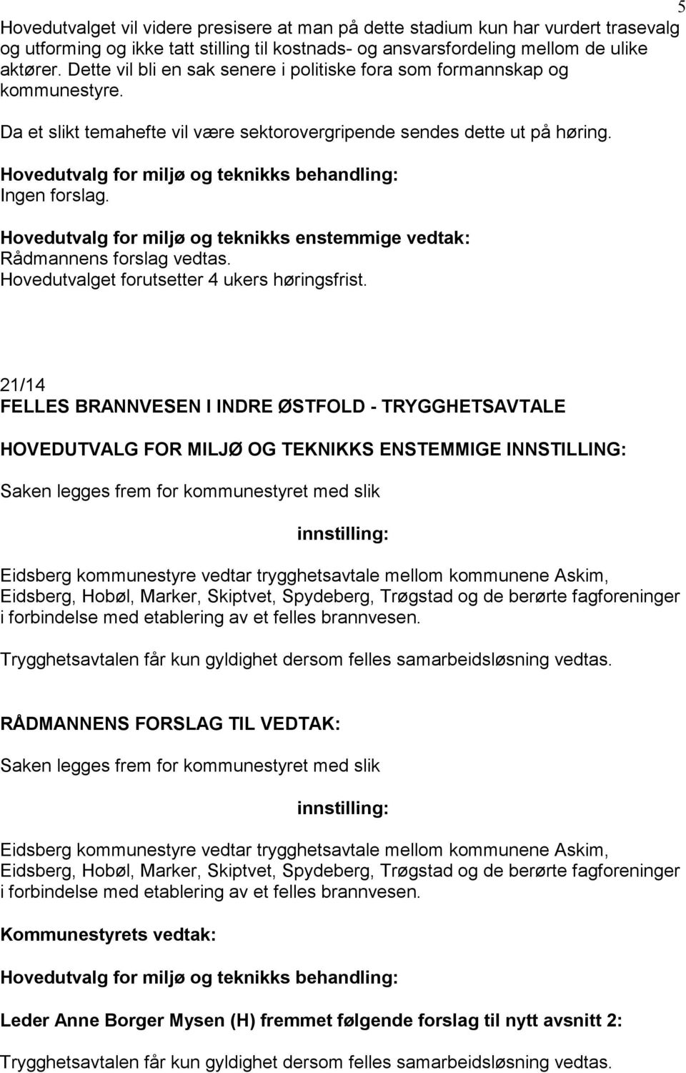 Hovedutvalg for miljø og teknikks enstemmige vedtak: Rådmannens forslag vedtas. Hovedutvalget forutsetter 4 ukers høringsfrist.