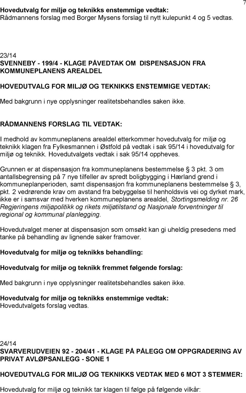 ikke. I medhold av kommuneplanens arealdel etterkommer hovedutvalg for miljø og teknikk klagen fra Fylkesmannen i Østfold på vedtak i sak 95/14 i hovedutvalg for miljø og teknikk.