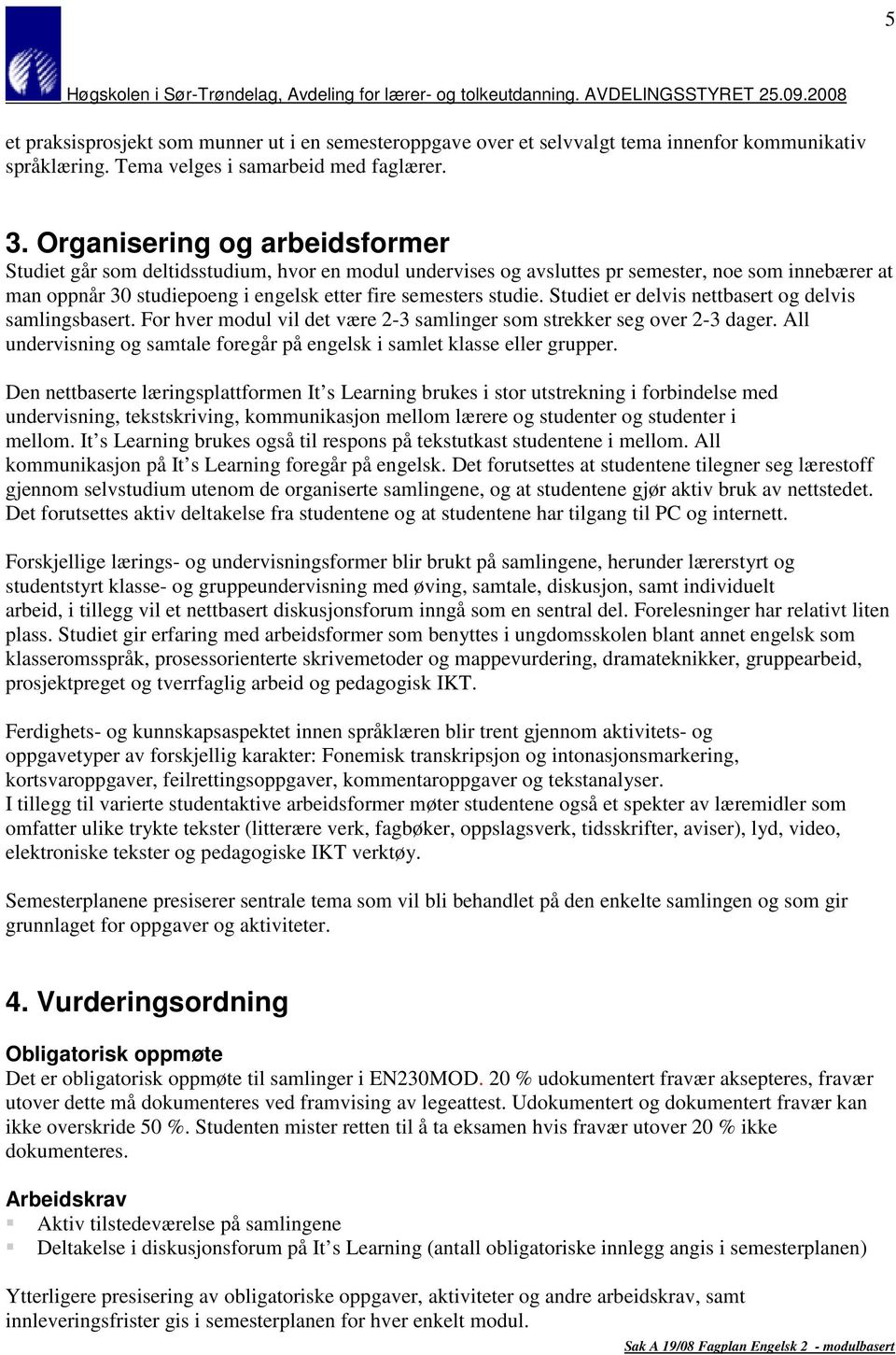 Studiet er delvis nettbasert og delvis samlingsbasert. For hver modul vil det være 2-3 samlinger som strekker seg over 2-3 dager.