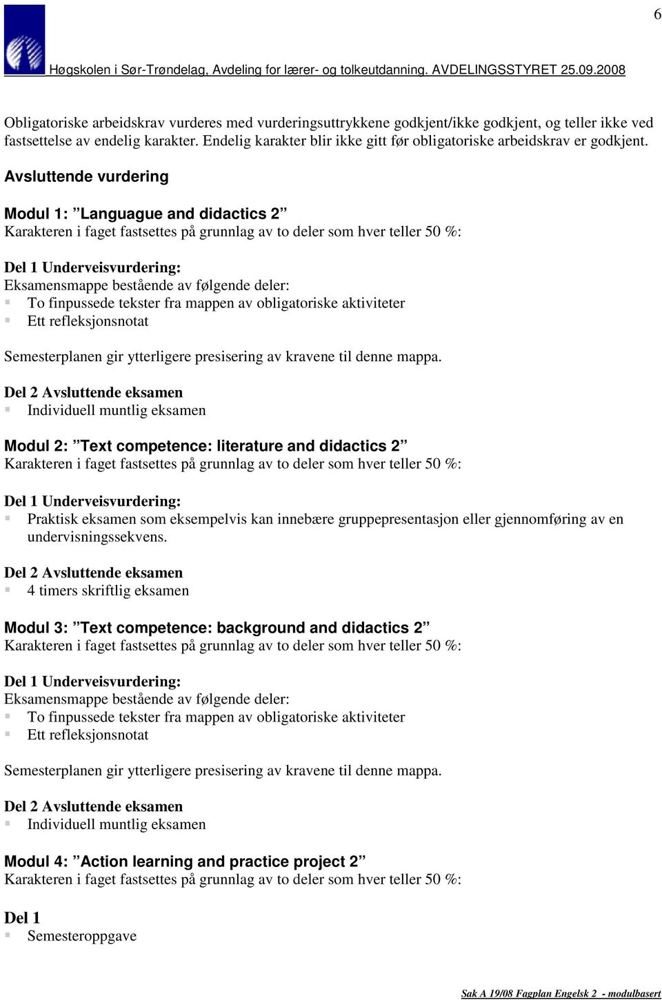 Avsluttende vurdering Modul 1: Languague and didactics 2 Del 1 Underveisvurdering: Eksamensmappe bestående av følgende deler: To finpussede tekster fra mappen av obligatoriske aktiviteter Ett