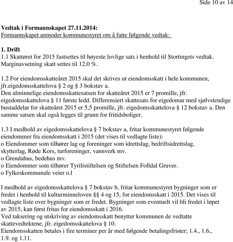 ,0 %. 1.2 For eiendomsskatteåret 2015 skal det skrives ut eiendomsskatt i hele kommunen, jfr.eigedomsskattelova 2 og 3 bokstav a.