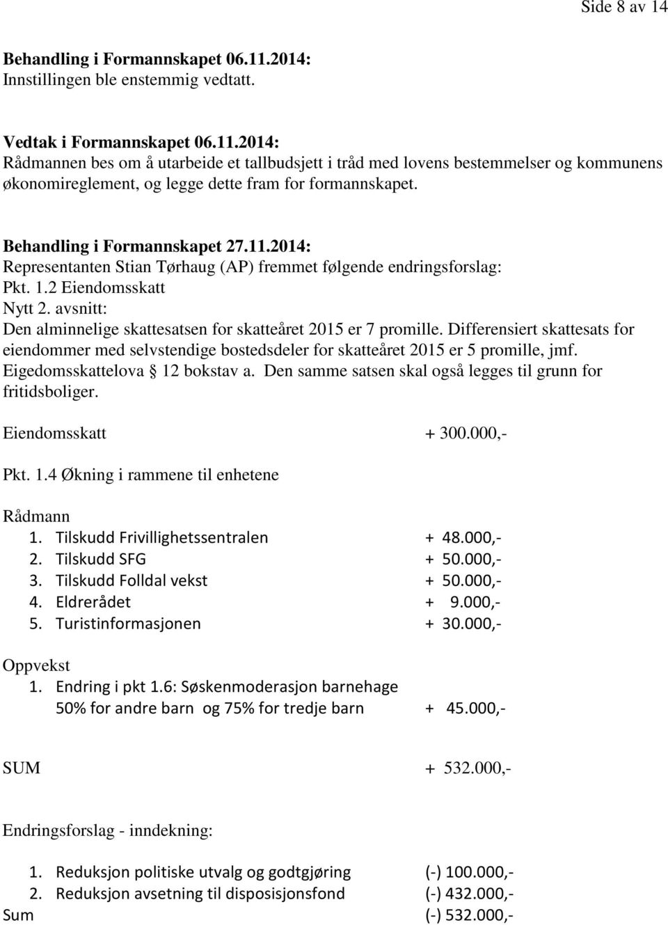 avsnitt: Den alminnelige skattesatsen for skatteåret 2015 er 7 promille. Differensiert skattesats for eiendommer med selvstendige bostedsdeler for skatteåret 2015 er 5 promille, jmf.