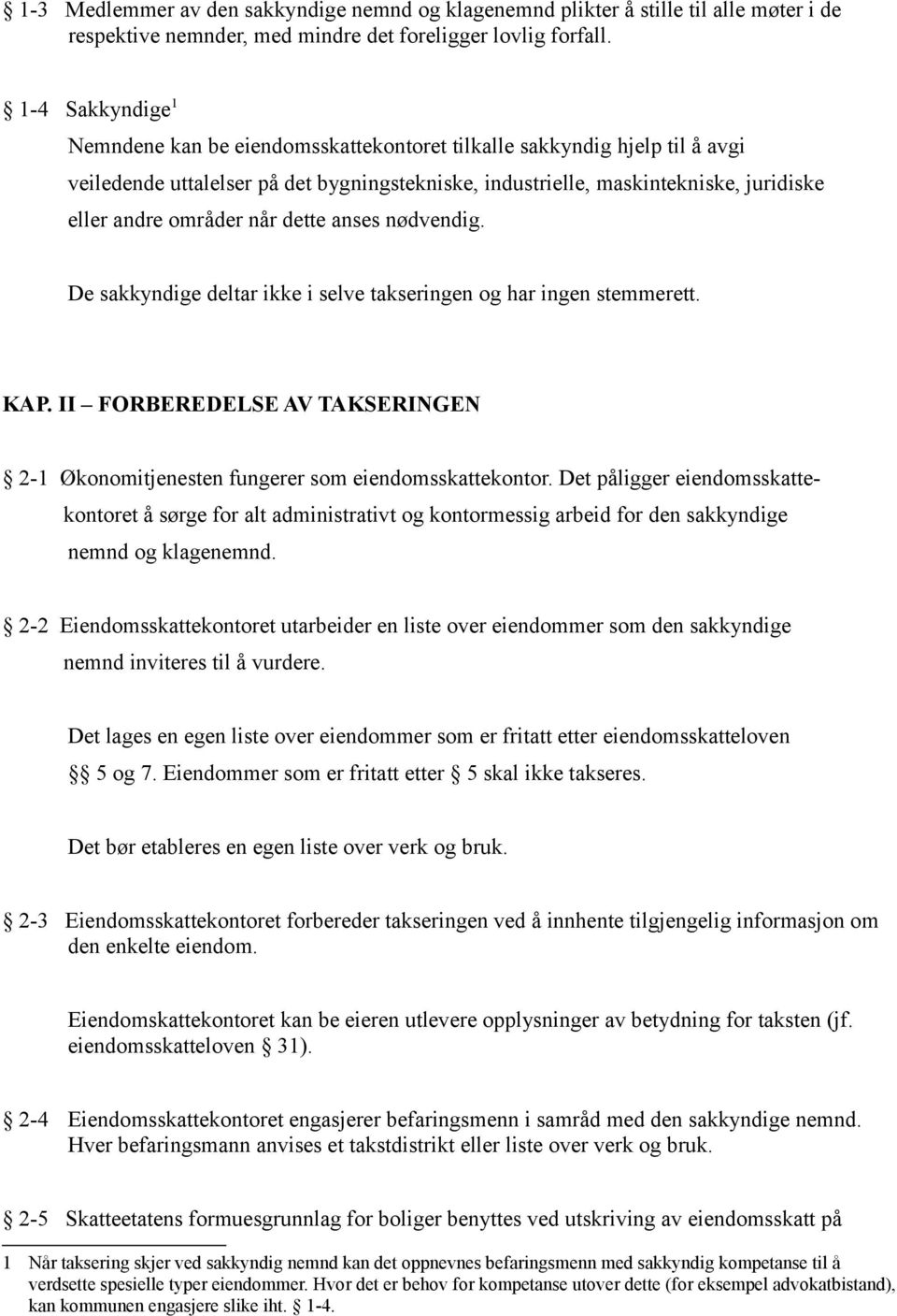 når dette anses nødvendig. De sakkyndige deltar ikke i selve takseringen og har ingen stemmerett. KAP. II FORBEREDELSE AV TAKSERINGEN 2-1 Økonomitjenesten fungerer som eiendomsskattekontor.